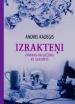 Andris Kadeģis "Izrakteņi. Atmiņas un liecības. XX gadsimts"